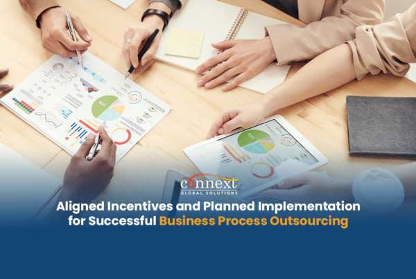 Aligned Incentives and Planned Implementation for Successful Business Process Outsourcing 57% of companies use business process outsourcing to concentrate on core issues, operations, and activities (Statista, 2021) In business process outsourcing, providers need to address your company’s staffing, transformational and operational strategies. The key to an effective business process outsourcing model is one that is properly structured to fit the business and unlock business growth. Aside from ensuring the client needs are properly addressed, the business process outsourcing provider must also make sure that implementation and incentives are properly aligned. Establishing aligned incentives and planned implementation methods are critical in contributing to the success and growth of a business when outsourcing. Businesses need to have established objectives, pricing models, terms, and requirements before outsourcing. This way proper planning, process alignment and a seamless transition with the business process outsourcing provider is ensured. For targeted process improvement, businesses should also have clearly defined set of proper monitoring and measurement of productivity, utilization, and quality to track the performance of outsourced teams. These metrics can be measured based on desired output by client or errors made versus number of tasks completed, measured on a weekly basis, based on 40-hour work week, depending on the client. Aligned employee incentives based on employee performance also boost employee morale and positive employee engagement. Delegate employee engagement to your offshoring provider and shift the focus on your core functions. Connext Global Solutions provides Business Process Outsourcing Solutions Aligned to your Needs Connext Global Solutions is a business process outsourcing provider with industry-leading staffing solutions. The company is committed in providing excellent service delivery and unlocking client growth. Connext Global Solutions helps manage a client’s team as if it was theirs and makes sure the performance matches or exceeds that of your local teams. The company helps clients understand exactly what they want, exactly what their processes are, exactly how they measure success, escalation and so on. Connext Global Solutions can establish customized key parameters in close coordination with the client on quantitative measures on: • Quality • Productivity • Skills & Knowledge • Engagement • Overall Performance • And More Lessen overhead since we handle the people, facilities, rent, utilities, compliance and most of the systems while allowing the client to own what is most important and unique to their business, their specific systems and business processes. Connext Global Solutions provides world-class service to our clients standing by our 100% client satisfaction claim. This is backed up with over 350 quality, productivity, and utilization metrics per client, transparent and cost-effective pricing system and consultation sessions, allowing for an improved client experience. The company provides hand-in-hand training in close coordination with the client to ensure that all Connext employees are follow the client specific training process and guidelines. With Connext Global Solutions, you gain access to: • Geographically diverse talent • 100% virtual recruitment and employment process • Productivity, utilization, and quality monitoring • Dedicated account management • Standing IT support • Talent management and employee engagement Outsource business processes to Connext today.